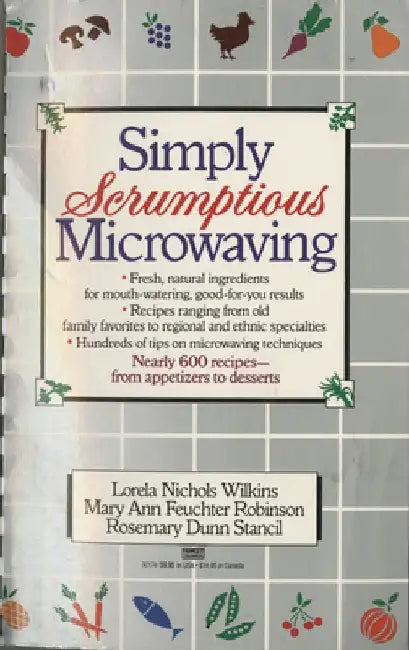 Simply Scrumptious Microwaving: A Collection of Recipes from Simple Everyday to Elegant Gourmet Dishes: A Cookbook by Lorela N. Wilkins
