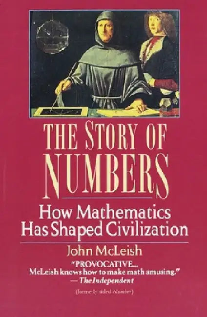 The Story of Numbers: How Mathematics Has Shaped Civilization by John McLeish