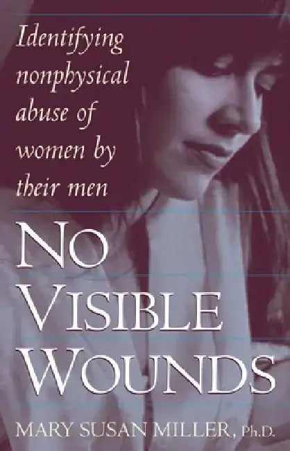 No Visible Wounds: Identifying Non-Physical Abuse of Women by Their Men by Mary Susan Miller