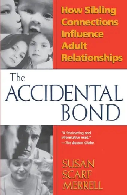 Accidental Bond: How Sibling Connections Influence Adult Relationships by Susan Scarf Merrell