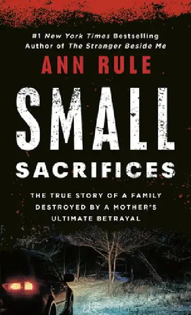 Small Sacrifices: A True Story of Passion and Murder by Ann Rule