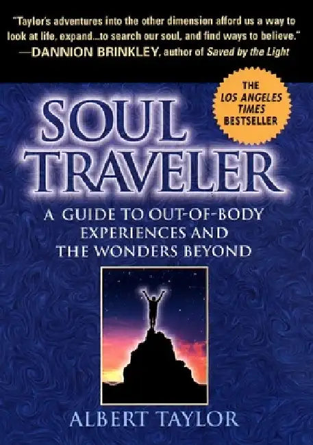 Soul Traveler: A Guide to Out-Of-Body Experiences and the Wanders Beyond by Albert Taylor