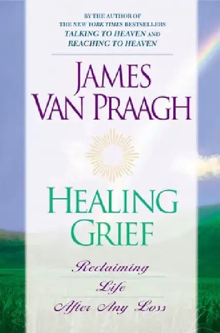 Healing Grief: Reclaiming Life After Any Loss by James Van Praagh