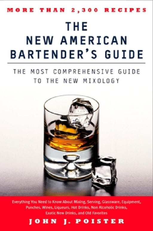 The New American Bartender's Guide: The Most Comprehensive Guide to the New Mixology by John J. Poister
