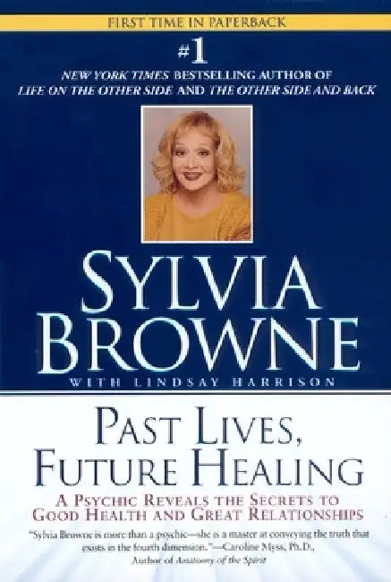 Past Lives, Future Healing: A Psychic Reveals the Secrets to Good Health and Great Relationships by Sylvia Browne