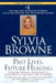 Past Lives, Future Healing: A Psychic Reveals the Secrets to Good Health and Great Relationships by Sylvia Browne