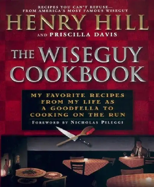The Wise Guy Cookbook: My Favorite Recipes from My Life as a Goodfella to Cooking on the Run by Henry Hill
