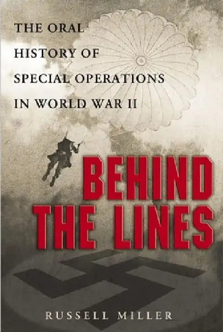 Behind the Lines: The Oral History of Special Operations in World War II by Russell Miller
