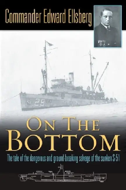 On the Bottom: The Tale of the Dangerous and Ground-Breaking Salvage of the Sunken S-51 by Edward Ellsberg