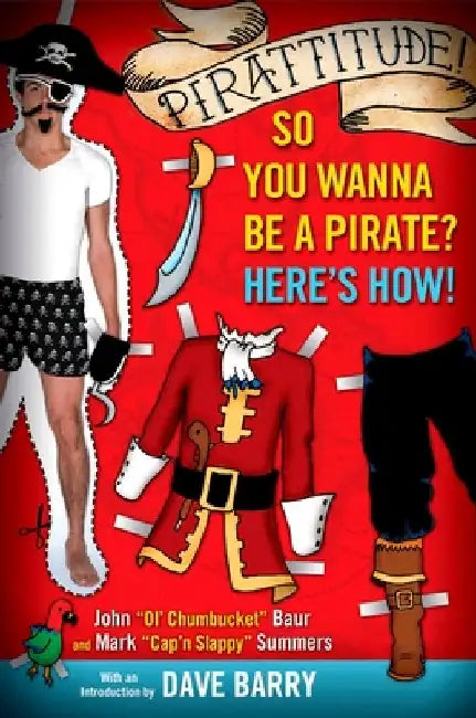 Pirattitude!: So you Wanna Be a Pirate?: Here's How! by John Baur