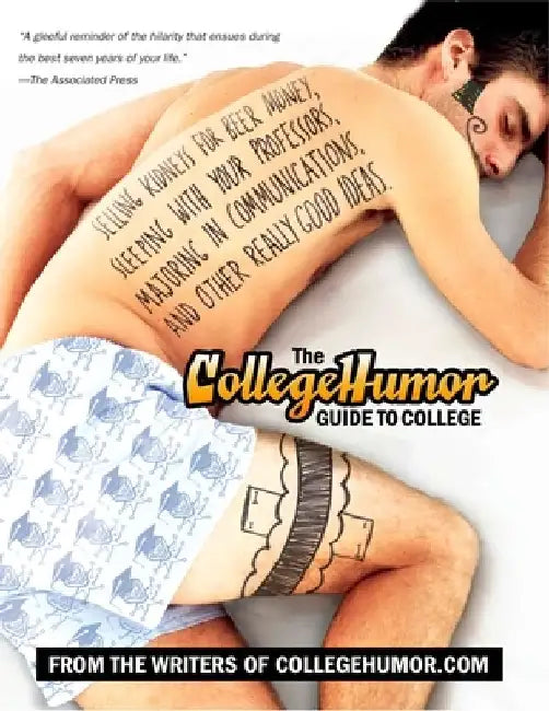The CollegeHumor Guide To College: Selling Kidneys for Beer Money, Sleeping with Your Professors, Majoring in Communications, and Other Really Good Id by Writers of Collegehumor Com