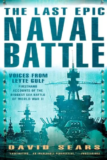 The Last Epic Naval Battle: Voices From Leyte Gulf by David Sears