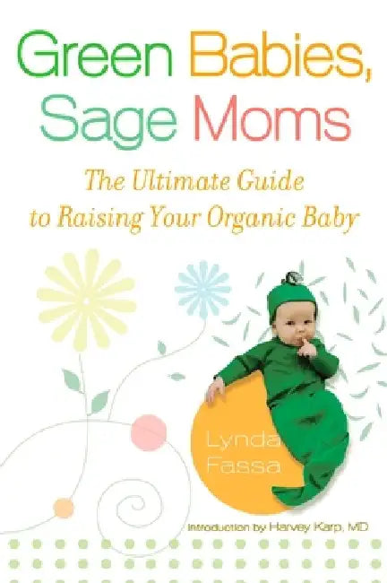 Green Babies, Sage Moms: The Ultimate Guide to Raising Your Organic Baby by Lynda Fassa