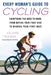 Every Woman's Guide to Cycling: Everything You Need to Know, From Buying Your First Bike to Winning Your First Race by Selene Yeager