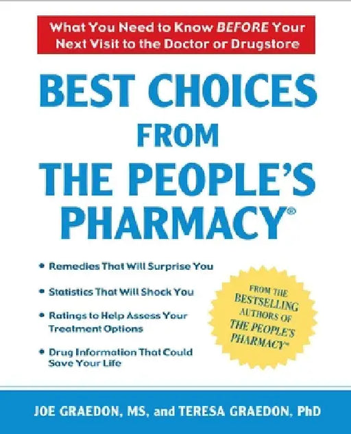 Best Choices From the People's Pharmacy: What You Need to Know Before Your Next Visit to the Doctor or Drugstore by Joe Graedon