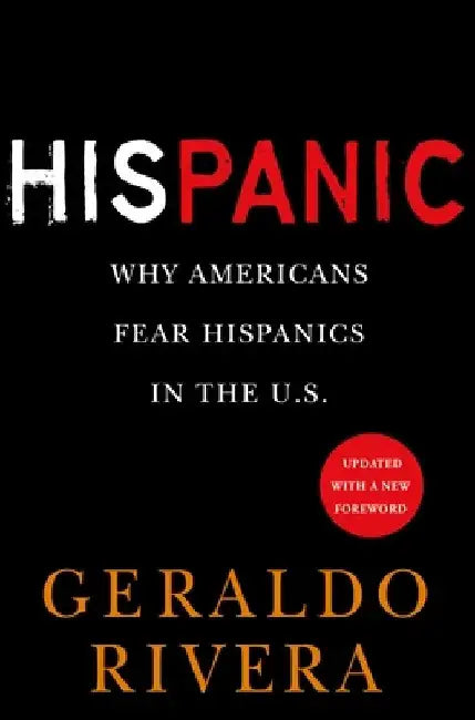 His Panic: Why Americans Fear Hispanics in The U.S. by Geraldo Rivera