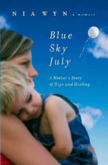 Blue Sky July: A Mother's Journey of Hope and Healing by Nia Wyn