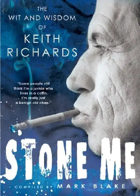 Stone Me: The Wit and Wisdom of Keith Richards by Mark Blake