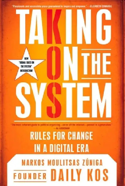 Taking on the System: Rules for Change in a Digital Era by Markos Moulitsas Zuniga