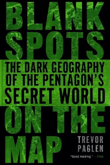 Blank Spots on the Map: The Dark Geography of the Pentagon's Secret World by Trevor Paglen