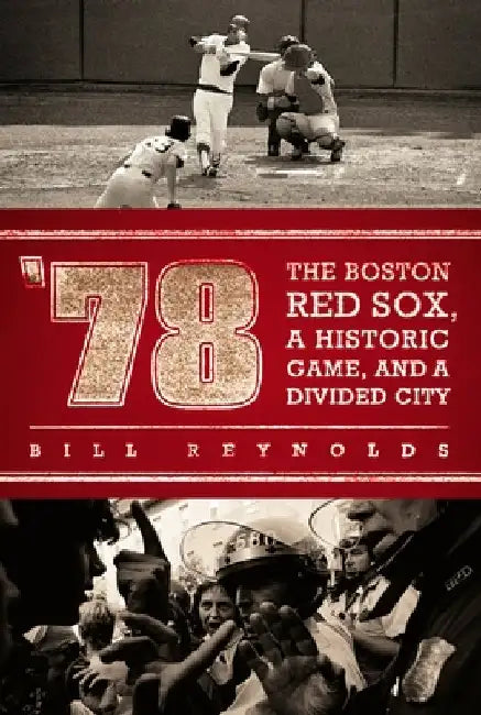 '78: The Boston Red Sox, A Historic Game, and a Divided City by Bill Reynolds