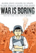 War is Boring: Bored Stiff, Scared to Death in the World's Worst War Zones by David Axe