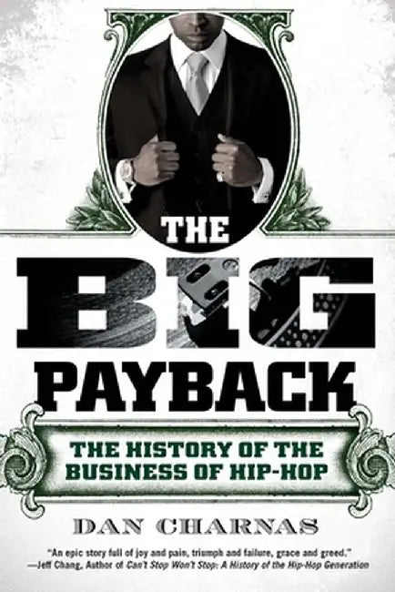 The Big Payback: The History of the Business of Hip-Hop by Dan Charnas
