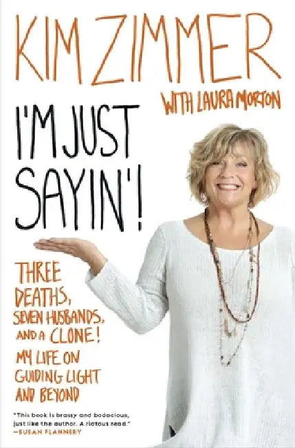 I'm Just Sayin'!: Three Deaths, Seven Husbands, and a Clone! My Life on Guiding Light and Beyond by Kim Zimmer