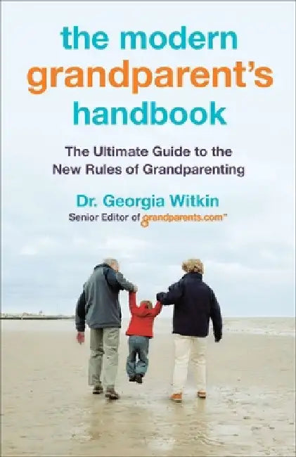 The Modern Grandparent's Handbook: The Ultimate Guide to the New Rules of Grandparenting by Georgia Witkin