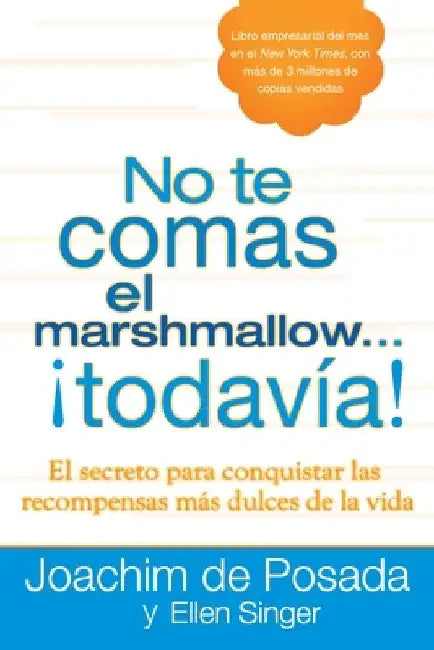 No te comas el marshmallow...todavía: El secreto para conquistar las recompensas mas dulces de lavida by Joachim de Posada