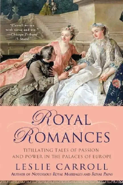 Royal Romances: Titillating Tales of Passion and Power in the Palaces of Europe by Leslie Carroll