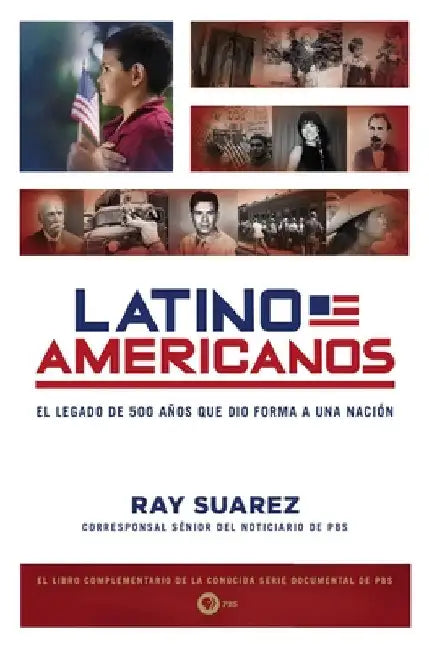 Latino Americanos: El legado de 500 años que dio forma a una nación by Suarez, Ray