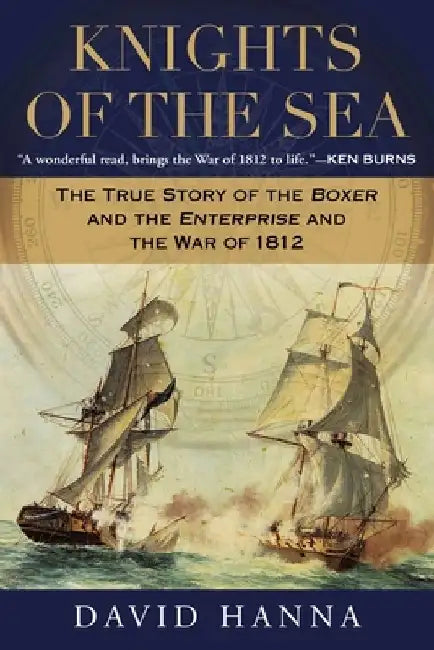 Knights of the Sea: The True Story of the Boxer and the Enterprise and the War of 1812 by David Hanna