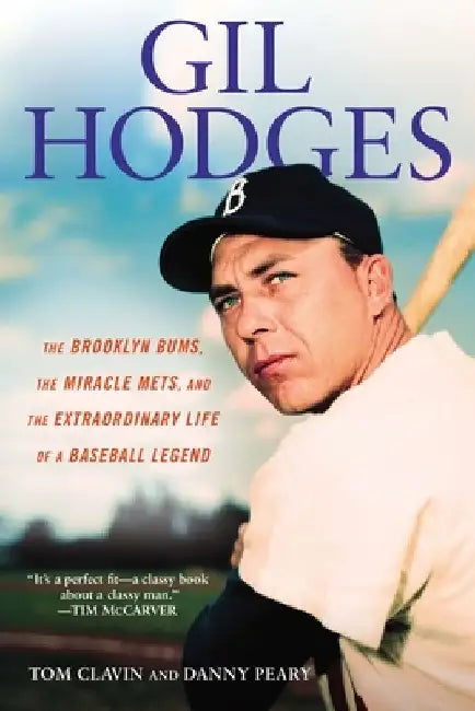 Gil Hodges: The Brooklyn Bums, the Miracle Mets, and the Extraordinary Life of a Baseball Legend by Tom Clavin