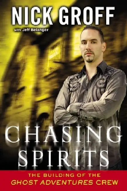 Chasing Spirits: The Building of the "Ghost Adventures" Crew by Nick Groff