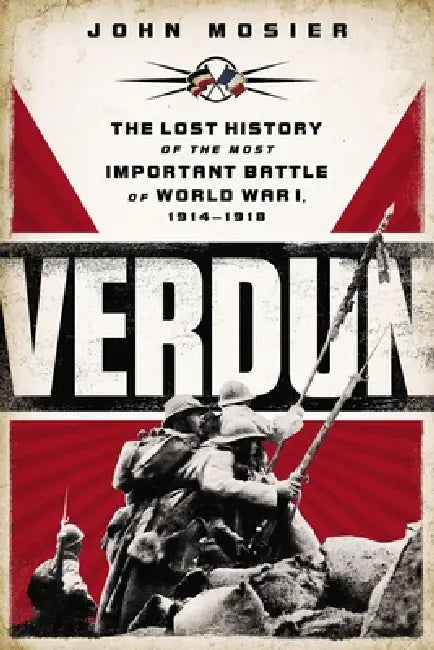 Verdun: The Lost History of the Most Important Battle of World War I, 1914-1918 by John Mosier