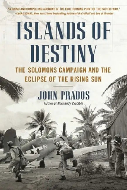 Islands of Destiny: The Solomons Campaign and the Eclipse of the Rising Sun by John Prados