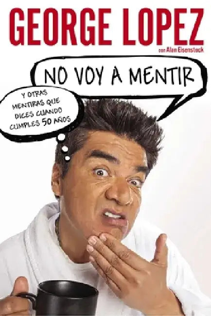 No voy a mentir: Y otras mentiras que dices cuando cumples 50 años by George Lopez
