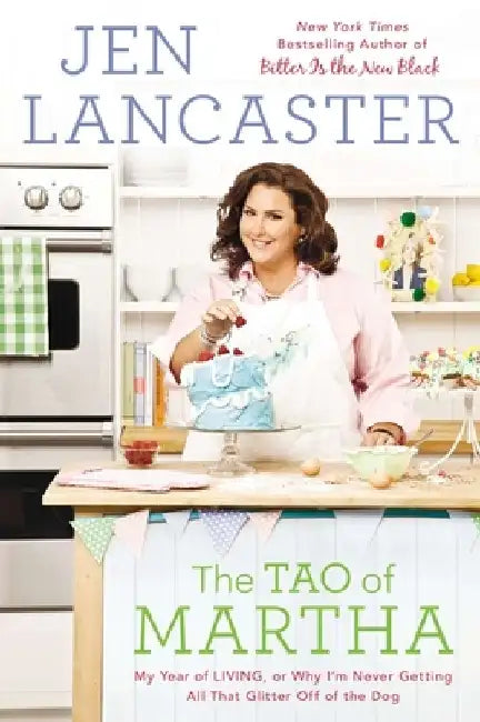 The Tao of Martha: My Year of LIVING; Or, Why I'm Never Getting All That Glitter Off of the Dog by Jen Lancaster
