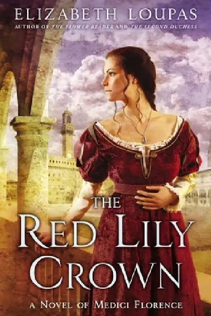 The Red Lily Crown: A Novel of Medici Florence by Elizabeth Loupas