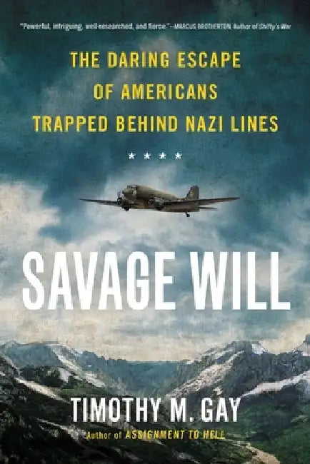 Savage Will: The Daring Escape of Americans Trapped Behind Nazi Lines by Timothy M. Gay