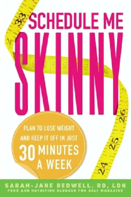 Schedule Me Skinny: Plan to Lose Weight and Keep It Off in Just 30 Minutes a Week by Sarah-Jane Bedwell
