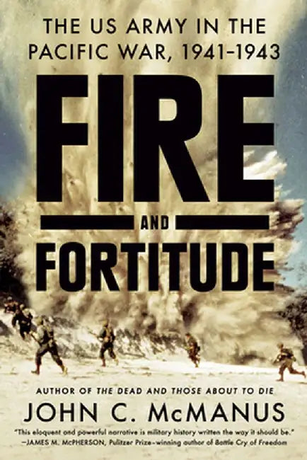 Fire and Fortitude: The US Army in the Pacific War, 1941-1943 by John C. McManus