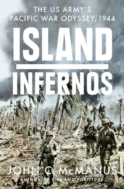 Island Infernos: The Us Army's Pacific War Odyssey, 1944 by John C. McManus