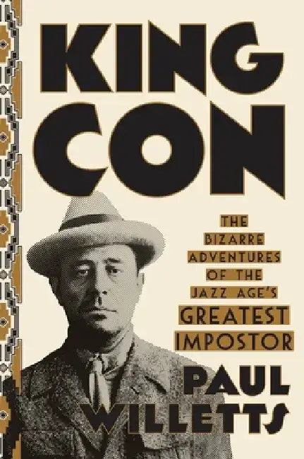King Con: The Bizarre Adventures of the Jazz Age's Greatest Impostor by Paul Willetts