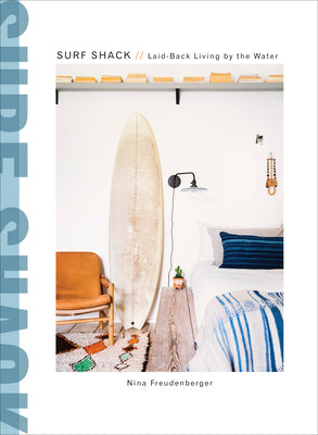 Surf Shack: Laid-Back Living by the Water by Nina Freudenberger