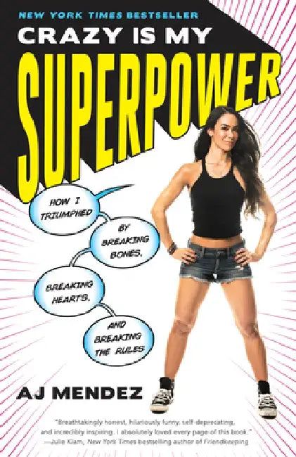 Crazy Is My Superpower: How I Triumphed by Breaking Bones, Breaking Hearts, and Breaking the Rules by A. J. Mendez Brooks