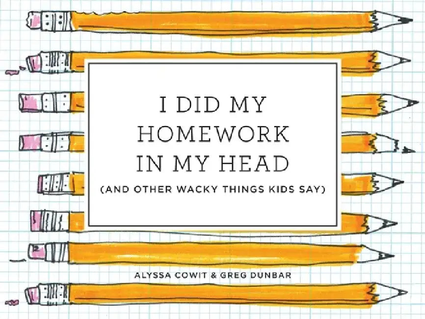 I Did My Homework in My Head: (And Other Wacky Things Kids Say) by Alyssa Cowit
