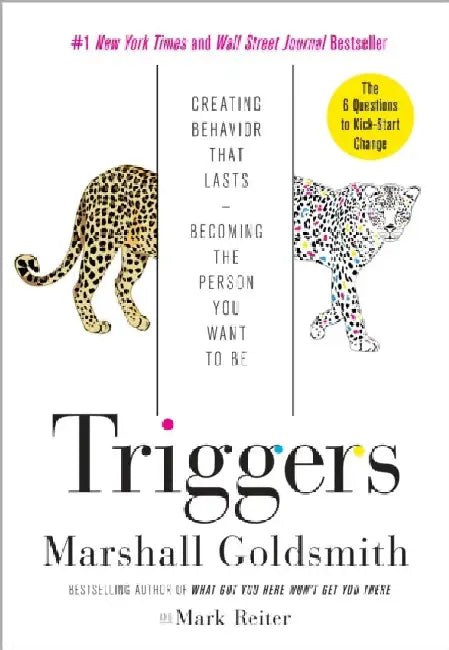 Triggers: Creating Behavior That Lasts--Becoming the Person You Want to Be by Marshall Goldsmith