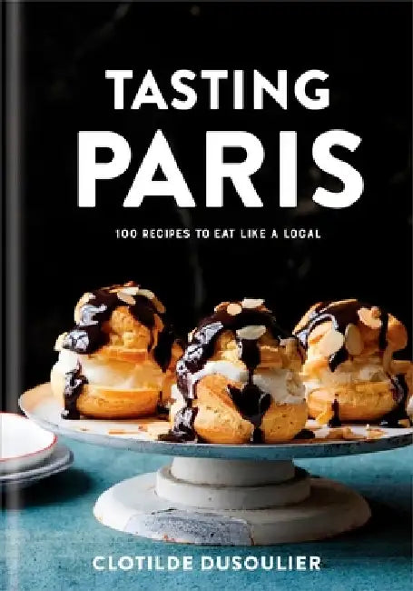 Tasting Paris: 100 Recipes to Eat Like a Local by Clotilde Dusoulier